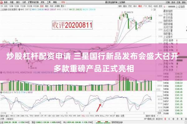 炒股杠杆配资申请 三星国行新品发布会盛大召开 多款重磅产品正式亮相