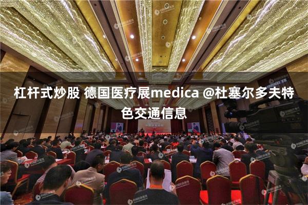 杠杆式炒股 德国医疗展medica @杜塞尔多夫特色交通信息