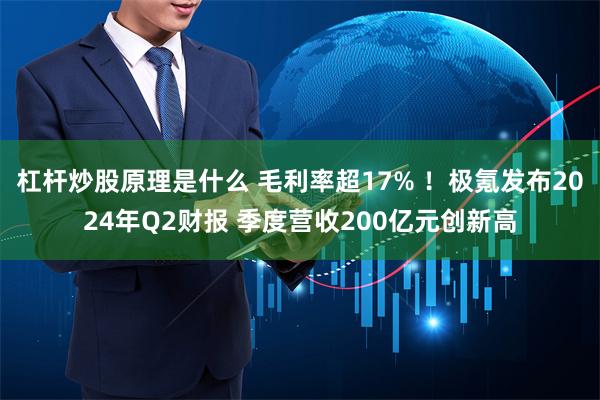 杠杆炒股原理是什么 毛利率超17% ！极氪发布2024年Q2财报 季度营收200亿元创新高