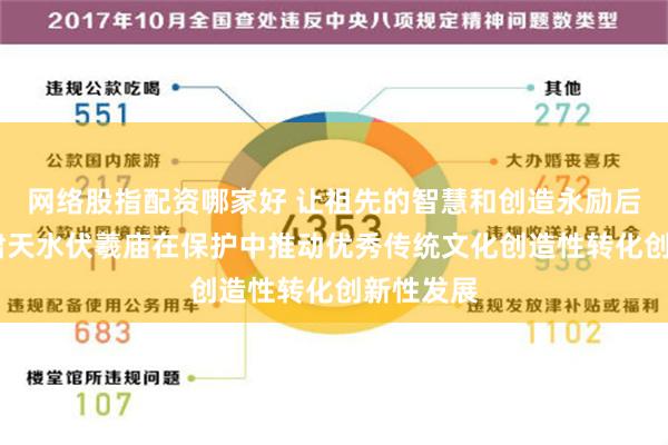 网络股指配资哪家好 让祖先的智慧和创造永励后人——甘肃天水伏羲庙在保护中推动优秀传统文化创造性转化创新性发展