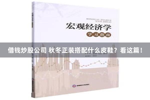 借钱炒股公司 秋冬正装搭配什么皮鞋？看这篇！