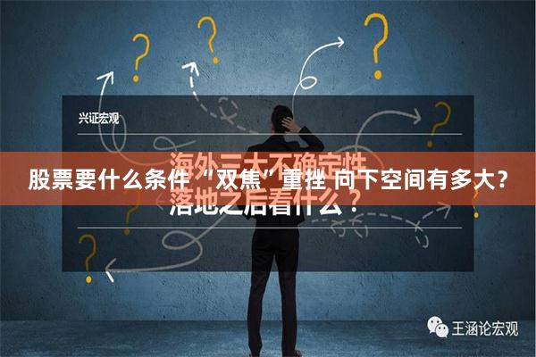 股票要什么条件 “双焦”重挫 向下空间有多大？